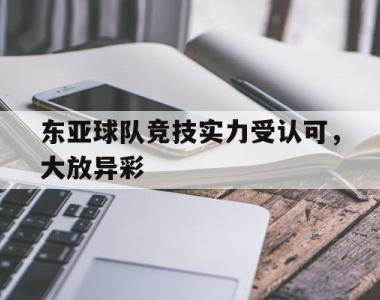 东亚球队竞技实力受认可，大放异彩的简单介绍