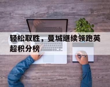 轻松取胜，曼城继续领跑英超积分榜
