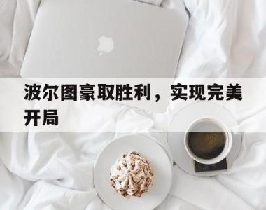 包含波尔图豪取胜利，实现完美开局的词条