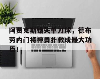 阿贾克斯错失单刀球，德布劳内门将神勇扑救成最大功臣！