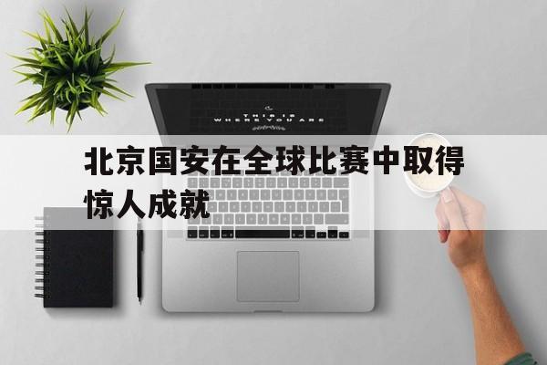 北京国安在全球比赛中取得惊人成就