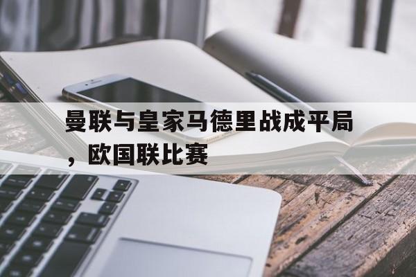 曼联与皇家马德里战成平局，欧国联比赛