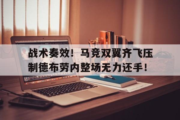 战术奏效！马竞双翼齐飞压制德布劳内整场无力还手！